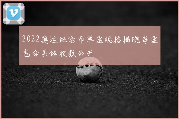 2022奥运纪念币单盒规格揭晓每盒包含具体枚数公开