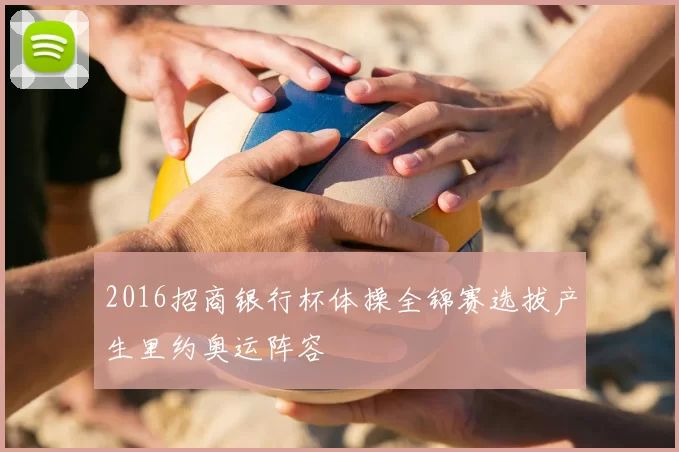 2016招商银行杯体操全锦赛选拔产生里约奥运阵容