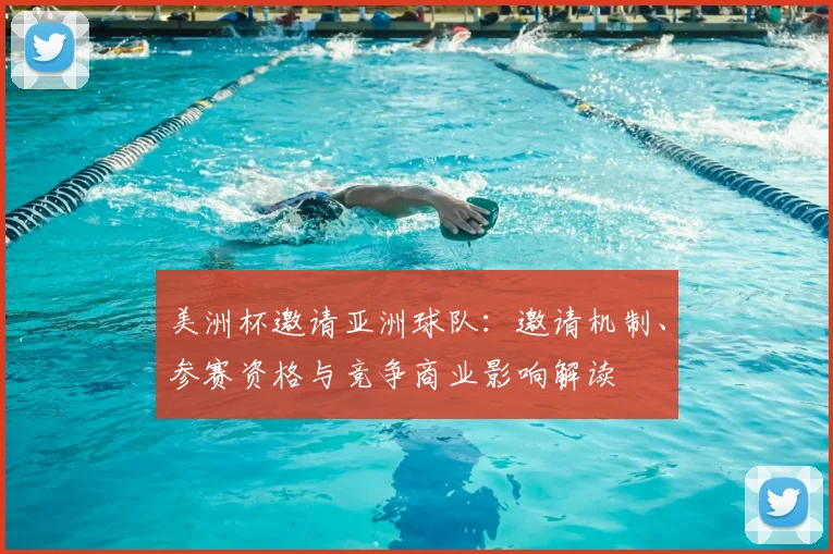 美洲杯邀请亚洲球队：邀请机制、参赛资格与竞争商业影响解读