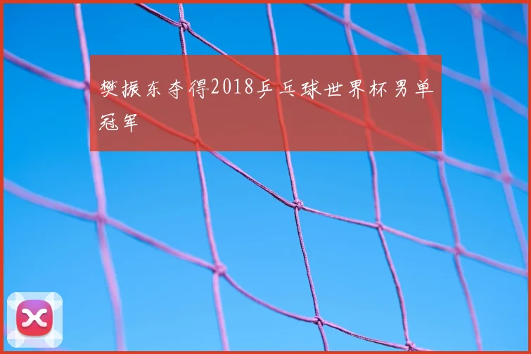 樊振东夺得2018乒乓球世界杯男单冠军