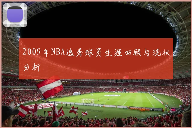 2009年NBA选秀球员生涯回顾与现状分析